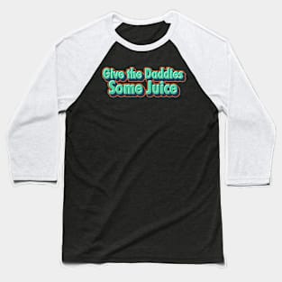 Give The Daddies Some Juice Baseball T-Shirt